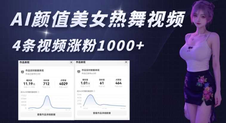 AI颜值美女热舞视频，4条视频涨粉1000+，实测6分钟一条-玖哥网创