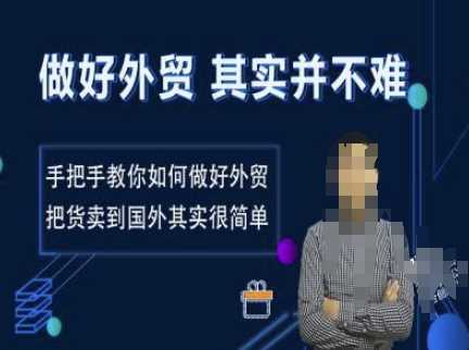 做好外贸并不难，手把手教你如何做好外贸，把货卖到国外其实很简单-玖哥网创