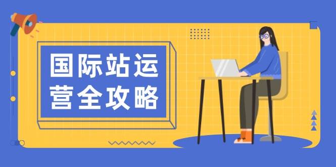 （13988期）国际站运营全攻略：涵盖日常运营到数据分析，助力打造高效运营思路-玖哥网创