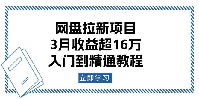 （13994期）网盘拉新项目：3月收益超16万，入门到精通教程-玖哥网创