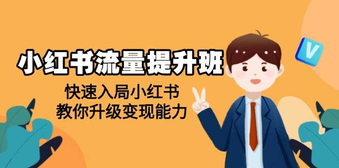 （14003期）小红书流量提升班，帮助学员快速入局小红书，教你升级变现能力-玖哥网创