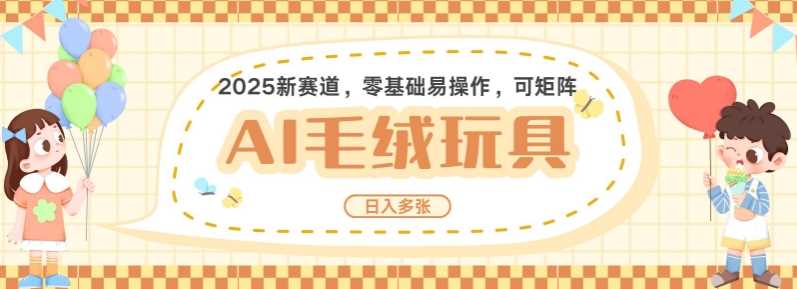 2025AI卡通玩偶赛道，每天五分钟，日入好几张，全程AI操作，可矩阵操作放大收益-玖哥网创