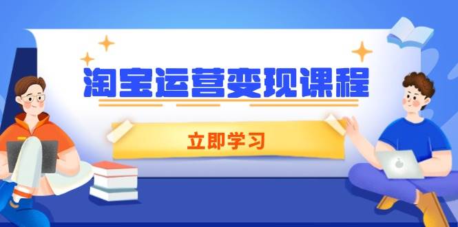 （14016期）淘宝运营变现课程，涵盖店铺运营、推广、数据分析，助力商家提升-玖哥网创