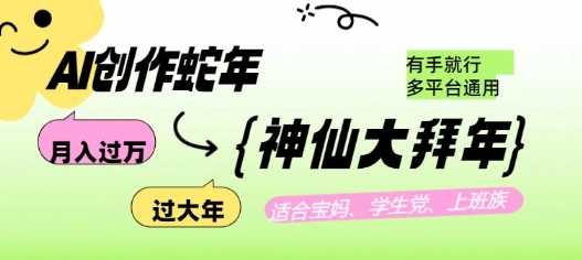 AI创作蛇年各路神仙大拜年，月入过万，有手就行，多平台通用！-玖哥网创