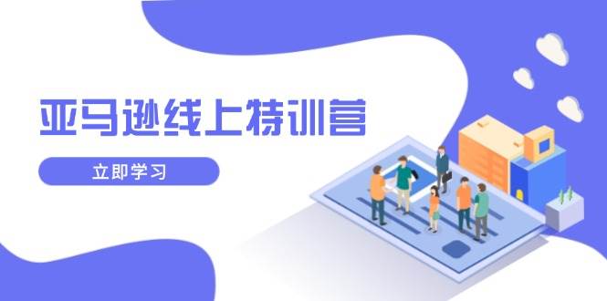 （14034期）亚马逊线上特训营，新品成长与库存规划，提升品牌推广能力，实现业务增长-玖哥网创