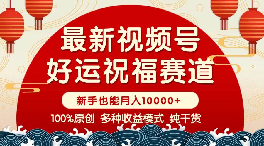 （14048期）视频号【好运祝福】暴力赛道，商品橱窗-创作分成 条条爆 小白轻松上手 …-玖哥网创