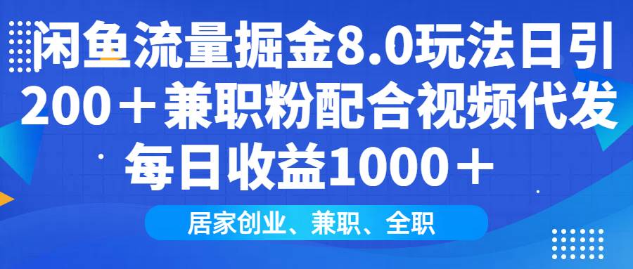 （14052期）闲鱼流量掘金8.0玩法日引200＋兼职粉配合视频代发日入1000＋收益适合互…-玖哥网创