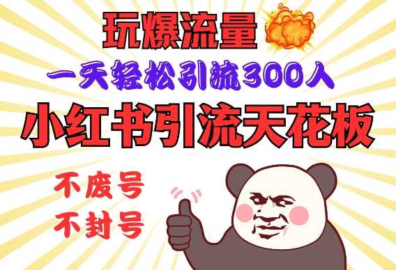 小红书引流天花板，玩爆流量，一天轻松引流300人，安全操作-玖哥网创