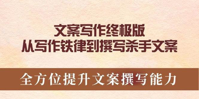 （14056期）文案写作终极版，从写作铁律到撰写杀手文案，全方位提升文案撰写能力-玖哥网创