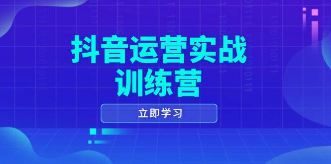 抖音运营实战训练营，0-1打造短视频爆款，涵盖拍摄剪辑、运营推广等全过程-玖哥网创