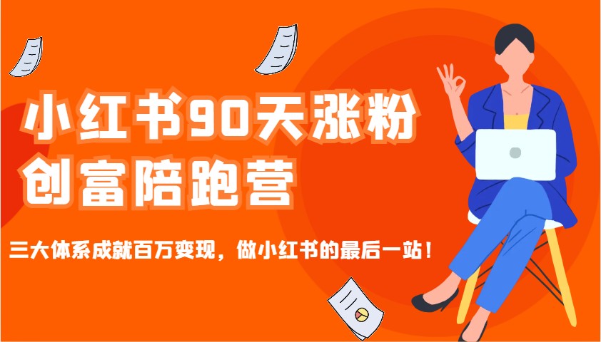 小红书90天涨粉创富陪跑营，三大体系成就百万变现，做小红书的最后一站！-玖哥网创