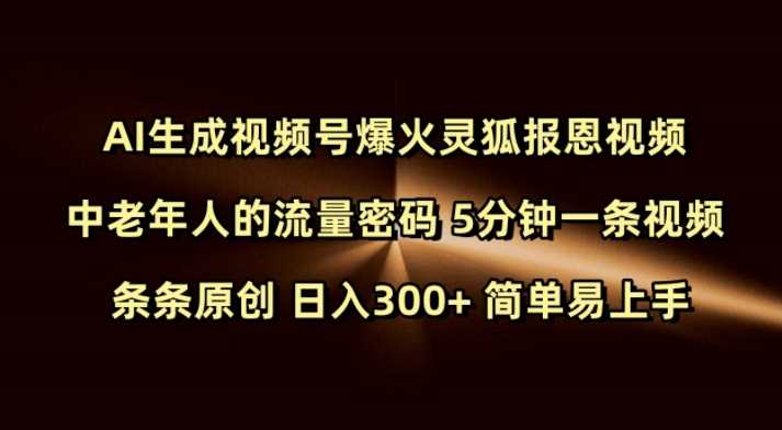 Ai生成视频号爆火灵狐报恩视频 中老年人的流量密码 5分钟一条视频 条条原创 日入300+ 简单易上手-玖哥网创