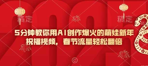 5分钟教你用AI创作爆火的萌娃新年祝福视频，春节流量轻松翻倍-玖哥网创
