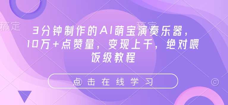 3分钟制作的AI萌宝演奏乐器，10万+点赞量，变现上千，绝对喂饭级教程-玖哥网创