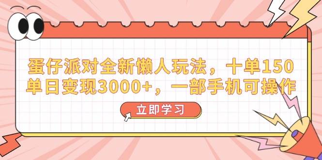 （14085期）蛋仔派对全新懒人玩法，十单150，单日变现3000+，一部手机可操作-玖哥网创