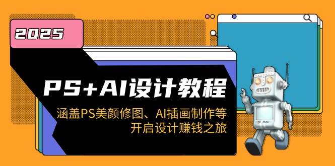 （14103期）PS+AI设计教程：涵盖PS美颜修图、AI插画制作等，开启设计赚钱之旅-玖哥网创
