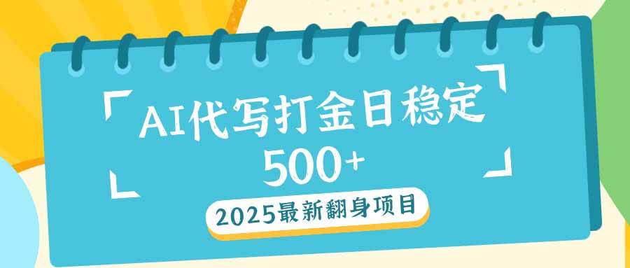 （14112期）2025最新AI打金代写日稳定500+：2025最新翻身项目-玖哥网创