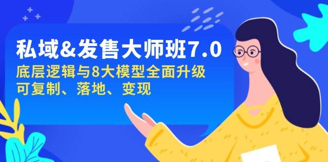 私域&发售-大师班第7期，底层逻辑与8大模型全面升级 可复制 落地 变现-玖哥网创