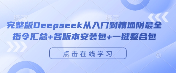完整版Deepseek从入门到精通附最全指令汇总+各版本安装包+一键整合包-玖哥网创