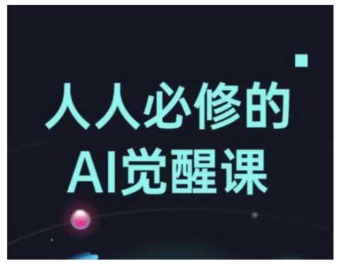 人人必修的Al觉醒课，AI工具全解，从办公神器到创意设计-玖哥网创