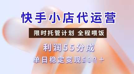 快手小店代运营，限时托管计划，收益55分，单日稳定变现多张【揭秘】-玖哥网创