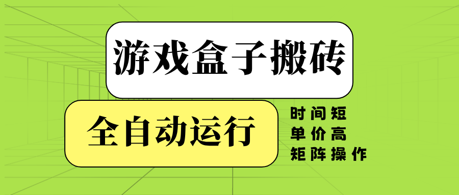 （14141期）游戏盒子全自动搬砖，时间短、单价高，矩阵操作-玖哥网创