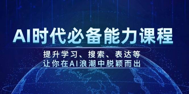 （14152期）AI时代必备能力课程，提升学习、搜索、表达等，让你在AI浪潮中脱颖而出-玖哥网创