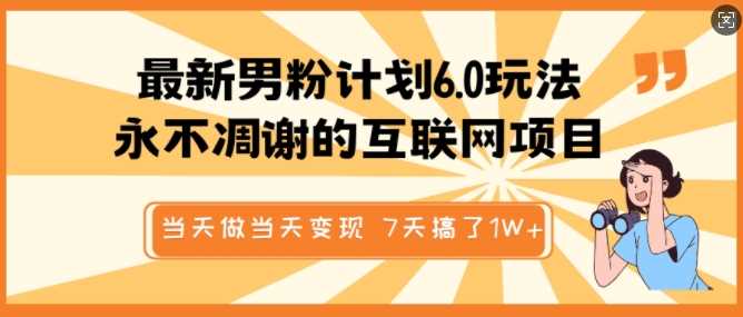 最新男粉计划6.0玩法，永不凋谢的互联网项目，当天做当天变现，视频包原创，7天搞了1个W-玖哥网创