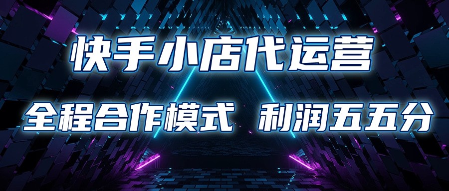 快手小店代运营 限时托管计划 合作模式 利润五五分成-玖哥网创