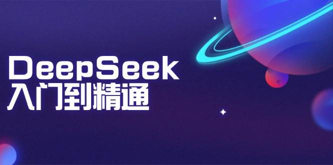 （14164期）DeepSeek入门到精通：掌握文本生成、知识推理与编程辅助，提升AI应用能力-玖哥网创