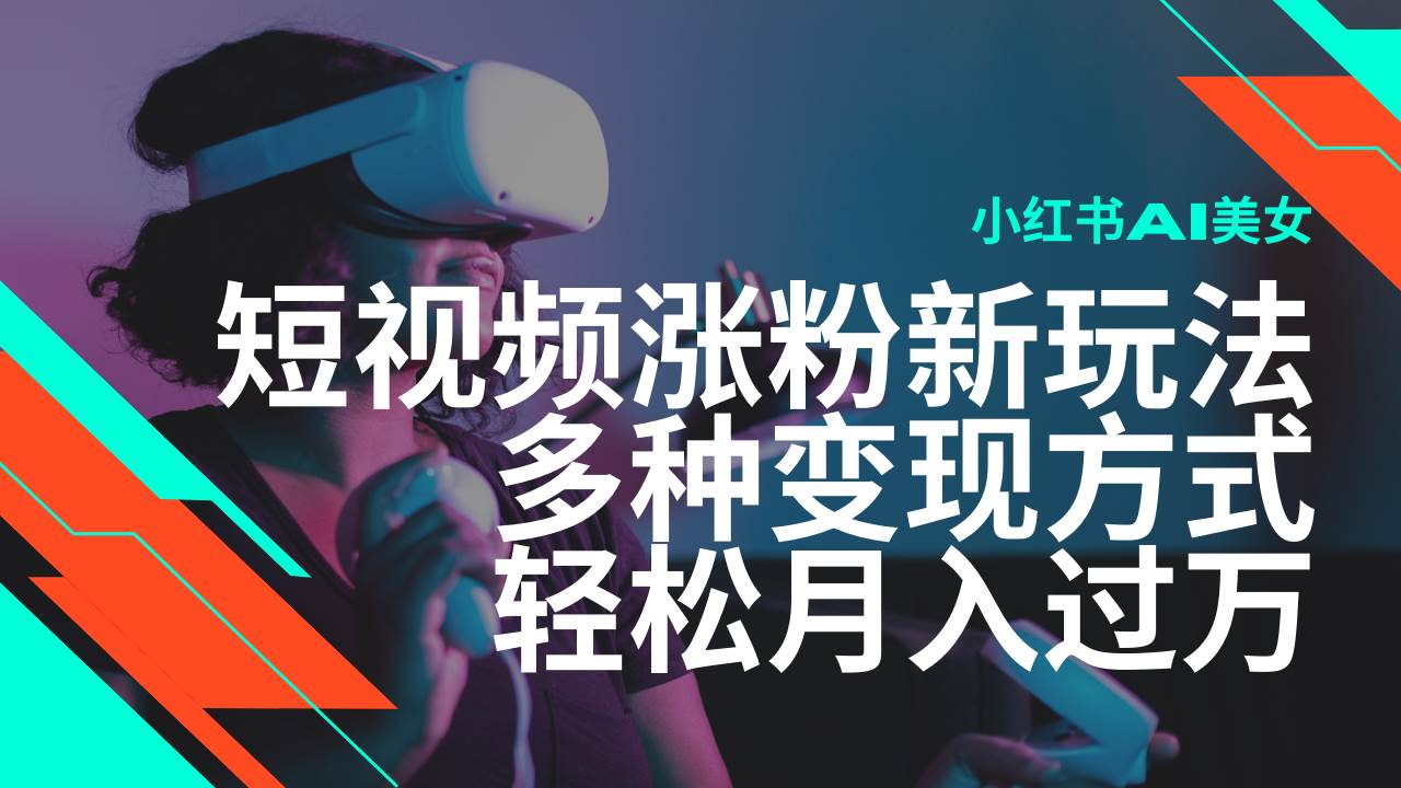 （14170期）最新风口蓝海项目，小红书AI美女短视频涨粉玩法，多种变现方式轻松月入…-玖哥网创