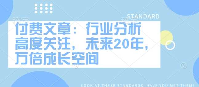 付费文章：行业分析 高度关注，未来20年，万倍成长空间-玖哥网创