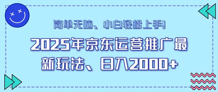 （14179期）25年京东运营推广最新玩法，日入2000+，小白轻松上手！-玖哥网创