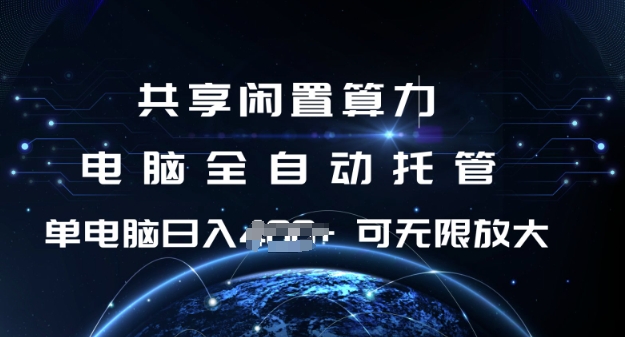 共享闲置算力，电脑全自动托管， 单机日入1张，可矩阵放大【揭秘】-玖哥网创