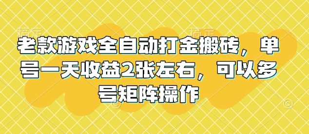 老款游戏全自动打金搬砖，单号一天收益2张左右，可以多号矩阵操作【揭秘】-玖哥网创