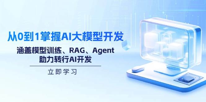 （14234期）从0到1掌握AI大模型开发，涵盖模型训练、RAG、Agent，助力转行AI开发-玖哥网创