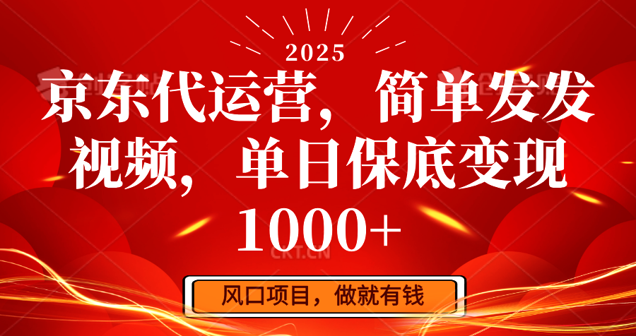 京东代运营，简单发发视频，单日保底变现1000+-玖哥网创