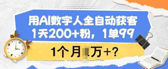 用AI数字人全自动获客，1天200+粉，1单99，1个月1个W+?-玖哥网创