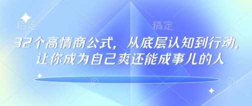 32个高情商公式，​从底层认知到行动，让你成为自己爽还能成事儿的人，133节完整版-玖哥网创
