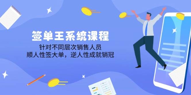 （14278期）签单王系统课程，针对不同层次销售人员，顺人性签大单，逆人性成就销冠-玖哥网创