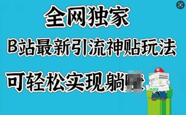 全网独家，B站最新引流神贴玩法，可轻松实现躺Z-玖哥网创