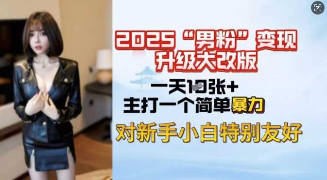 2025男粉变现全新玩法升级，日入上千简简单单，小白可轻松上手-玖哥网创