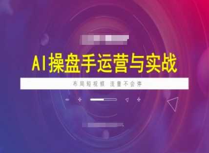 AI操盘手运营实战课程，布局短祝频，流量不会停-玖哥网创