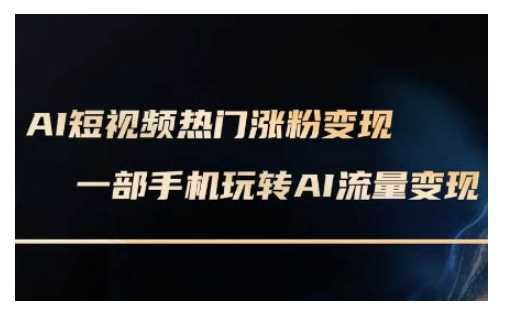 AI数字人制作短视频超级变现实操课，一部手机玩转短视频变现(更新2月)-玖哥网创