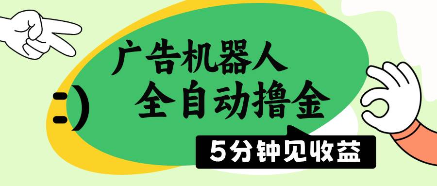 （14299期）广告机器人全自动撸金，5分钟见收益，无需人工，单机日入500+-玖哥网创