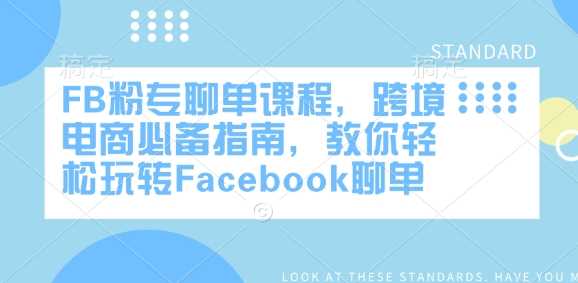 FB粉专聊单课程，跨境电商必备指南，教你轻松玩转Facebook聊单-玖哥网创