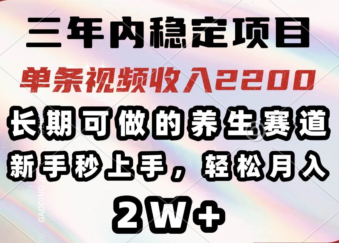 （14312期）三年内稳定项目，长期可做的养生赛道，单条视频收入2200，新手秒上手，…-玖哥网创