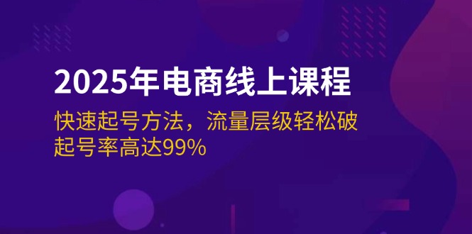 （14329期）2025年电商线上课程：快速起号方法，流量层级轻松破，起号率高达99%-玖哥网创