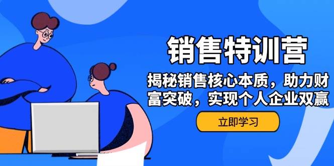 （14330期）销售训练营，揭秘销售核心本质，助力财富突破，实现个人企业双赢-玖哥网创