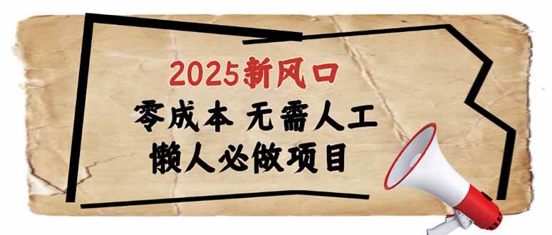 （14342期）2025新风口，懒人必做项目，零成本无需人工，轻松上手无门槛-玖哥网创